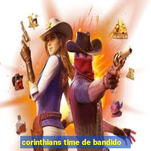 corinthians time de bandido